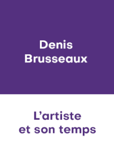 DENIS BRUSSEAUX – L’ARTISTE ET SON TEMPS