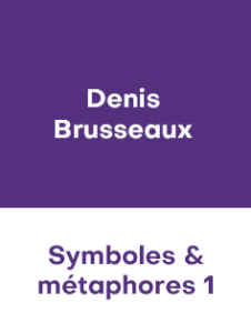 DENIS BRUSSEAUX – SYMBOLES & METAPHORES – partie 1