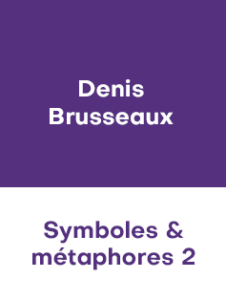 DENIS BRUSSEAUX – SYMBOLES & METAPHORES – partie 2