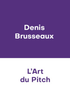 DENIS BRUSSEAUX – L’ART DU PITCH