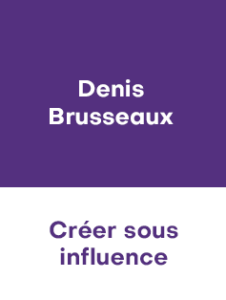 DENIS BRUSSEAUX – CREER SOUS INFLUENCE