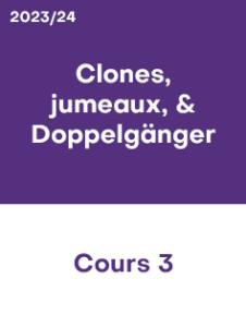 2023/24 – Cours 3 – Clones, jumeaux, & Doppelgänger