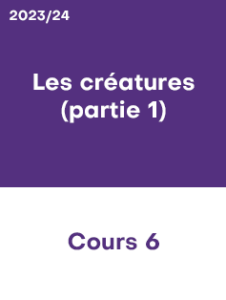 2023/24 – Cours 6 – Les créatures (partie 1)